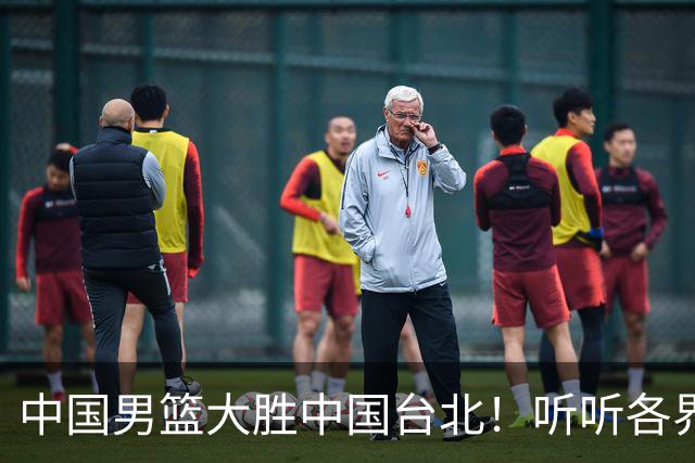 中国男篮大胜中国台北！听听各界媒体专家怎么说，郭士强一针见血