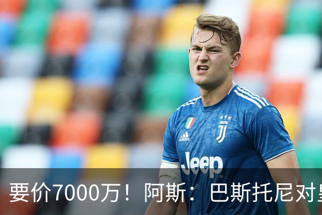 要价7000万！阿斯：巴斯托尼对皇马最可行，而国米非常想要帕斯